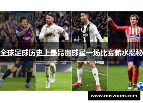 全球足球历史上最昂贵球星一场比赛薪水揭秘