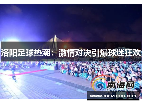 洛阳足球热潮：激情对决引爆球迷狂欢