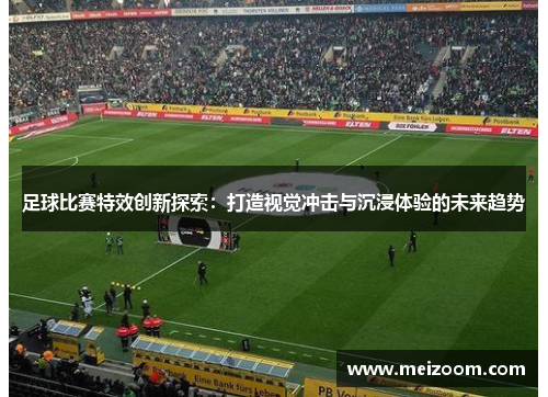 足球比赛特效创新探索：打造视觉冲击与沉浸体验的未来趋势