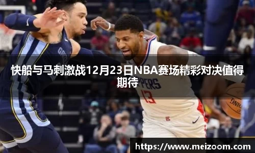 快船与马刺激战12月23日NBA赛场精彩对决值得期待